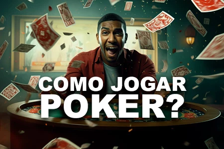 Como Jogar Poker? Entende o Jogo de Cartas Mais Famoso